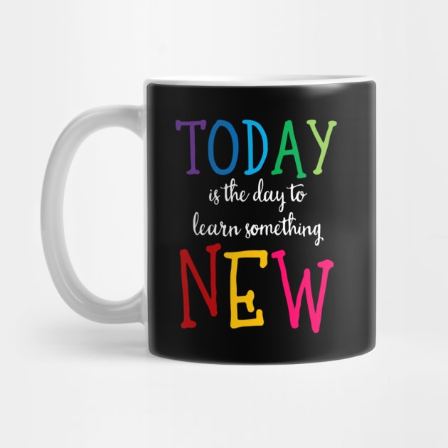 'Today Is The Day To Learn Something New' Education Shirt by ourwackyhome